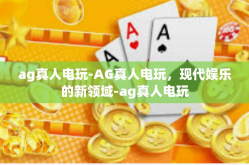 ag真人电玩-AG真人电玩，现代娱乐的新领域-ag真人电玩