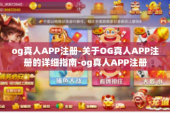 og真人APP注册-关于OG真人APP注册的详细指南-og真人APP注册