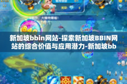 新加坡bbin网站-探索新加坡BBIN网站的综合价值与应用潜力-新加坡bbin网站
