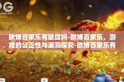 欧博百家乐有破绽吗-欧博百家乐，游戏的公正性与漏洞探究-欧博百家乐有破绽吗