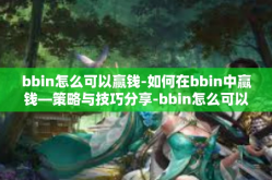 bbin怎么可以赢钱-如何在bbin中赢钱—策略与技巧分享-bbin怎么可以赢钱