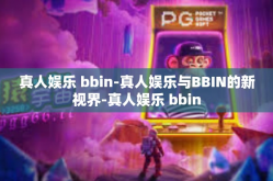 真人娱乐 bbin-真人娱乐与BBIN的新视界-真人娱乐 bbin