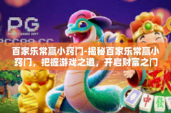 百家乐常赢小窍门-揭秘百家乐常赢小窍门，把握游戏之道，开启财富之门-百家乐常赢小窍门