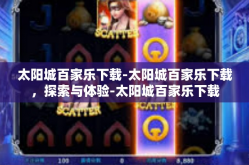太阳城百家乐下载-太阳城百家乐下载，探索与体验-太阳城百家乐下载
