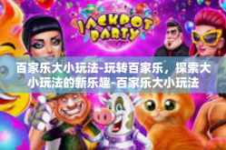 百家乐大小玩法-玩转百家乐，探索大小玩法的新乐趣-百家乐大小玩法