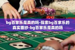 bg百家乐是真的吗-探索bg百家乐的真实面纱-bg百家乐是真的吗
