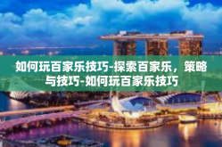如何玩百家乐技巧-探索百家乐，策略与技巧-如何玩百家乐技巧