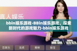 bbin娱乐游戏-BBin娱乐游戏，探索新时代的游戏魅力-bbin娱乐游戏