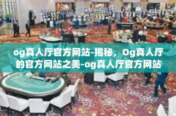 og真人厅官方网站-揭秘，Og真人厅的官方网站之美-og真人厅官方网站