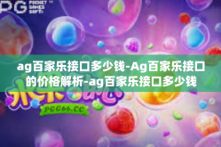 ag百家乐接口多少钱-Ag百家乐接口的价格解析-ag百家乐接口多少钱