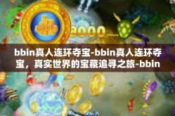 bbin真人连环夺宝-bbin真人连环夺宝，真实世界的宝藏追寻之旅-bbin真人连环夺宝
