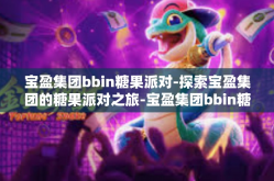 宝盈集团bbin糖果派对-探索宝盈集团的糖果派对之旅-宝盈集团bbin糖果派对