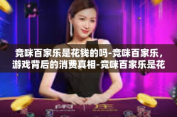 竞咪百家乐是花钱的吗-竞咪百家乐，游戏背后的消费真相-竞咪百家乐是花钱的吗