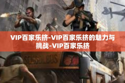 VIP百家乐挤-VIP百家乐挤的魅力与挑战-VIP百家乐挤