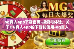 og真人app下载官网-探索与体验，关于OG真人app的下载和使用-og真人app下载官网
