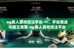 og真人游戏投注平台-一、平台简述与建立背景-og真人游戏投注平台