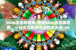 bbin浏览器官网-探索bbin浏览器官网，一站式互联网体验的新天地-bbin浏览器官网