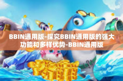 BBIN通用版-探究BBIN通用版的强大功能和多样优势-BBIN通用版