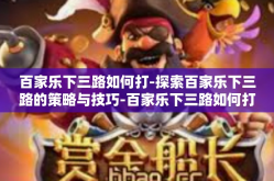 百家乐下三路如何打-探索百家乐下三路的策略与技巧-百家乐下三路如何打