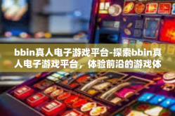 bbin真人电子游戏平台-探索bbin真人电子游戏平台，体验前沿的游戏体验-bbin真人电子游戏平台