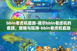 bbin老虎机套路-揭示bbin老虎机的套路，策略与陷阱-bbin老虎机套路