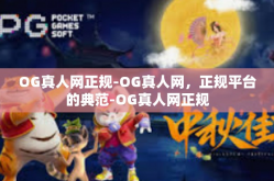 OG真人网正规-OG真人网，正规平台的典范-OG真人网正规