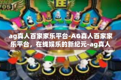 ag真人百家家乐平台-AG真人百家家乐平台，在线娱乐的新纪元-ag真人百家家乐平台