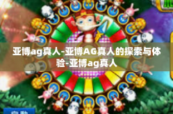 亚博ag真人-亚博AG真人的探索与体验-亚博ag真人