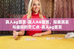 真人ag首页-真人AG首页，探索真实与虚拟的交汇点-真人ag首页