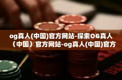og真人(中国)官方网站-探索OG真人（中国）官方网站-og真人(中国)官方网站