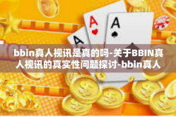 bbin真人视讯是真的吗-关于BBIN真人视讯的真实性问题探讨-bbin真人视讯是真的吗