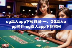 og真人app下载官网-一、OG真人app简介-og真人app下载官网