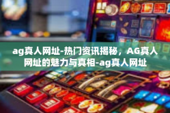 ag真人网址-热门资讯揭秘，AG真人网址的魅力与真相-ag真人网址