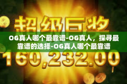 OG真人哪个最靠谱-OG真人，探寻最靠谱的选择-OG真人哪个最靠谱