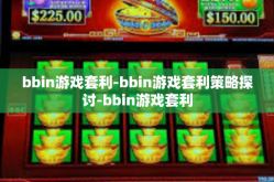 bbin游戏套利-bbin游戏套利策略探讨-bbin游戏套利