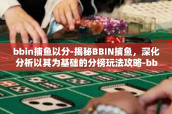 bbin捕鱼以分-揭秘BBIN捕鱼，深化分析以其为基础的分榜玩法攻略-bbin捕鱼以分