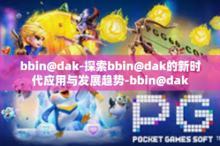 bbin@dak-探索bbin@dak的新时代应用与发展趋势-bbin@dak