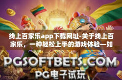 线上百家乐app下载网址-关于线上百家乐，一种轻松上手的游戏体验—如何找到其下载app的正确网址-线上百家乐app下载网址