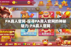 PA真人官网-探寻PA真人官网的神秘魅力-PA真人官网