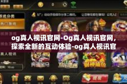 og真人视讯官网-Og真人视讯官网，探索全新的互动体验-og真人视讯官网