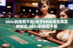 bbin到底假不假-关于BBIN是否真实的探究-bbin到底假不假