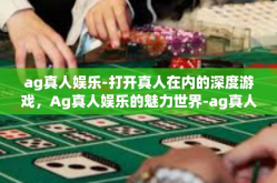 ag真人娱乐-打开真人在内的深度游戏，Ag真人娱乐的魅力世界-ag真人娱乐