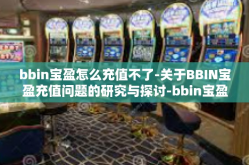 bbin宝盈怎么充值不了-关于BBIN宝盈充值问题的研究与探讨-bbin宝盈怎么充值不了