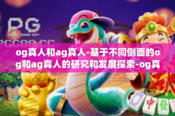 og真人和ag真人-基于不同侧面的og和ag真人的研究和发展探索-og真人和ag真人