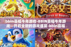 bbin喜福牛年游戏-BBIN喜福牛年游戏—开启全新的游戏盛宴-bbin喜福牛年游戏
