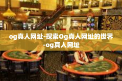 og真人网址-探索Og真人网址的世界-og真人网址
