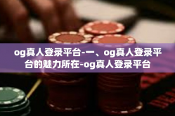 og真人登录平台-一、og真人登录平台的魅力所在-og真人登录平台
