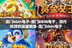 澳门bbin电子-澳门BBIN电子，现代科技的璀璨明珠-澳门bbin电子