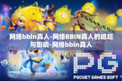 网络bbin真人-网络BBIN真人的崛起与影响-网络bbin真人
