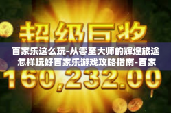 百家乐这么玩-从零至大师的辉煌旅途 怎样玩好百家乐游戏攻略指南-百家乐这么玩